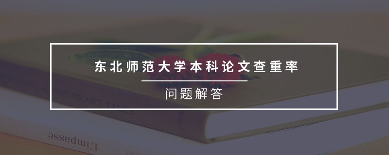 東北師范大學(xué)本科論文查重率